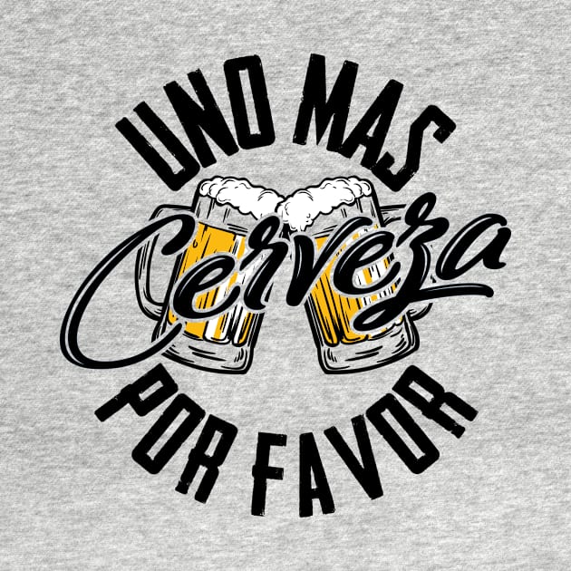 Uno Mas Cerveza Por Favor - One More Beer Please by CaptainHobbyist